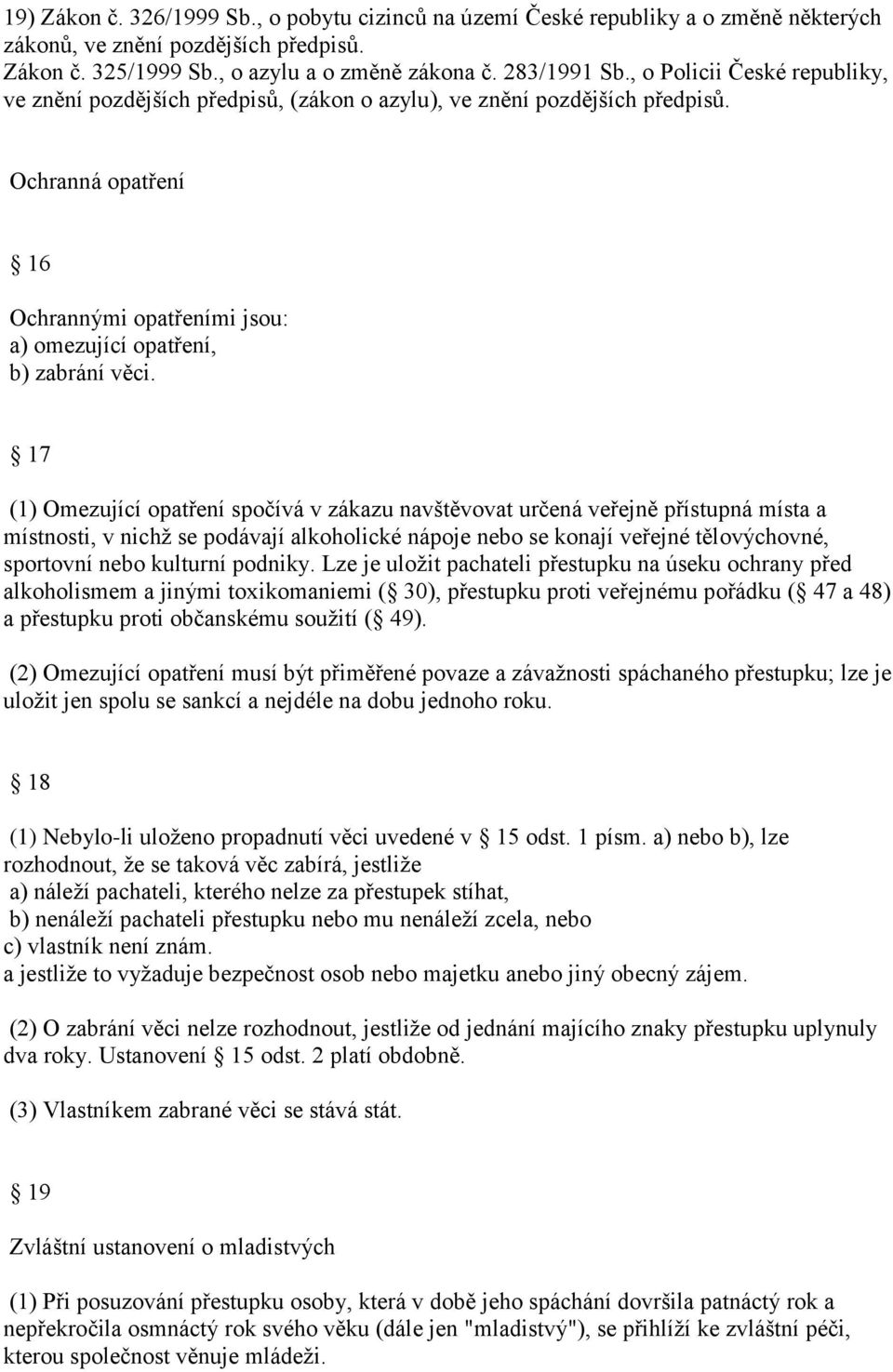 17 (1) Omezující opatření spočívá v zákazu navštěvovat určená veřejně přístupná místa a místnosti, v nichž se podávají alkoholické nápoje nebo se konají veřejné tělovýchovné, sportovní nebo kulturní