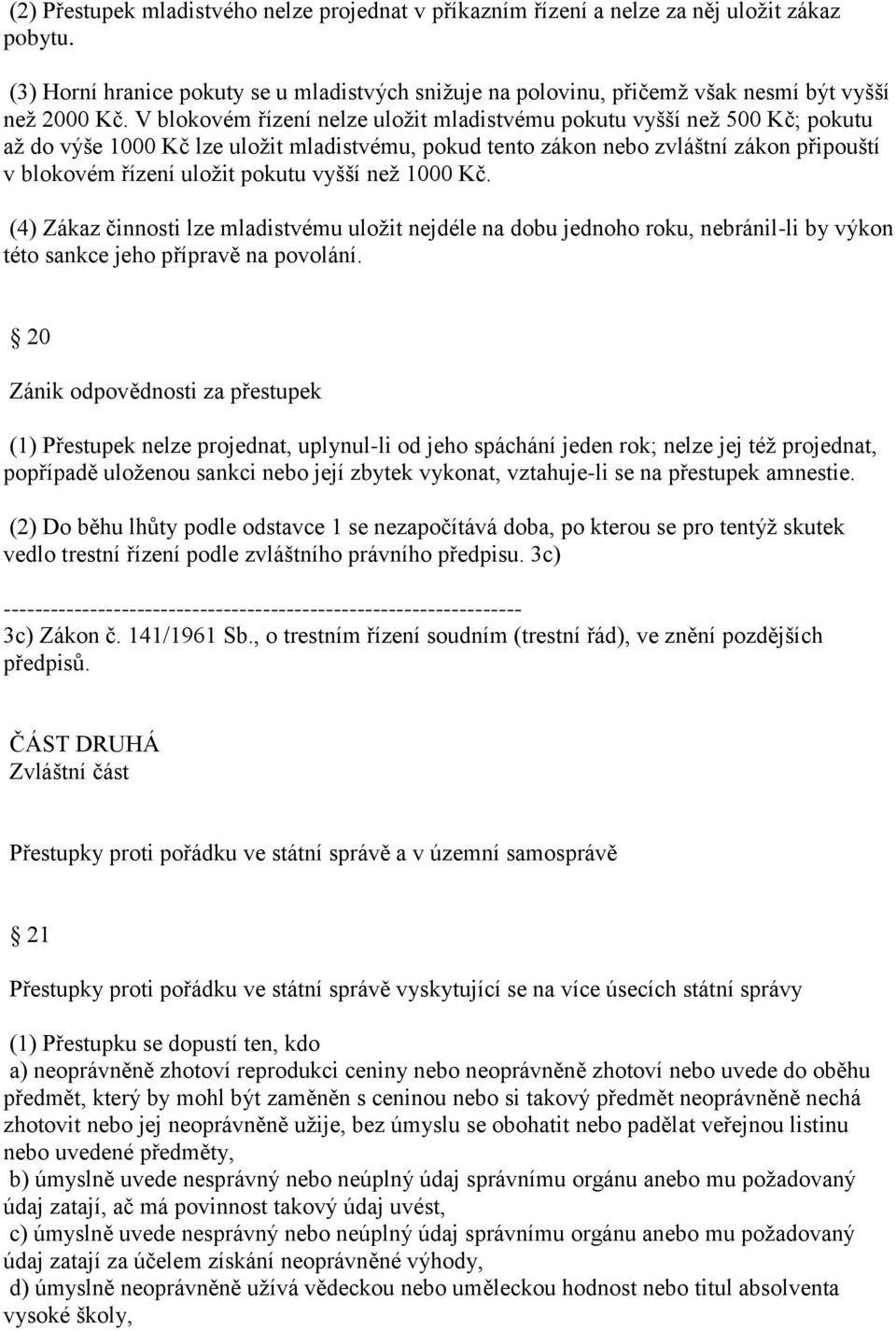 V blokovém řízení nelze uložit mladistvému pokutu vyšší než 500 Kč; pokutu až do výše 1000 Kč lze uložit mladistvému, pokud tento zákon nebo zvláštní zákon připouští v blokovém řízení uložit pokutu