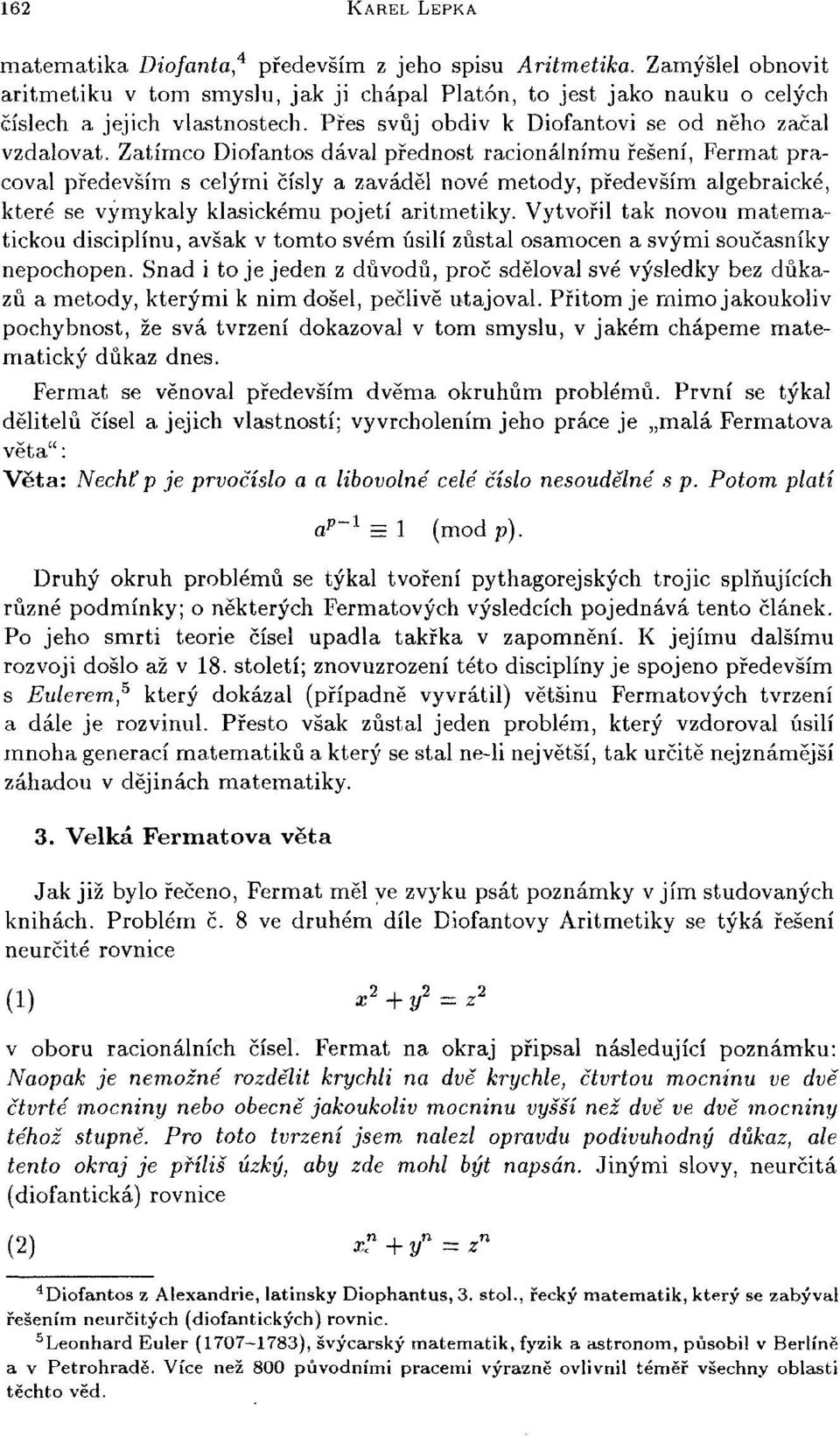 Zatímco Diofantos dával přednost racionálnímu řešení, Fermat pracoval především s celými čísly a zaváděl nové metody, především algebraické, které se vymykaly klasickému pojetí aritmetiky.