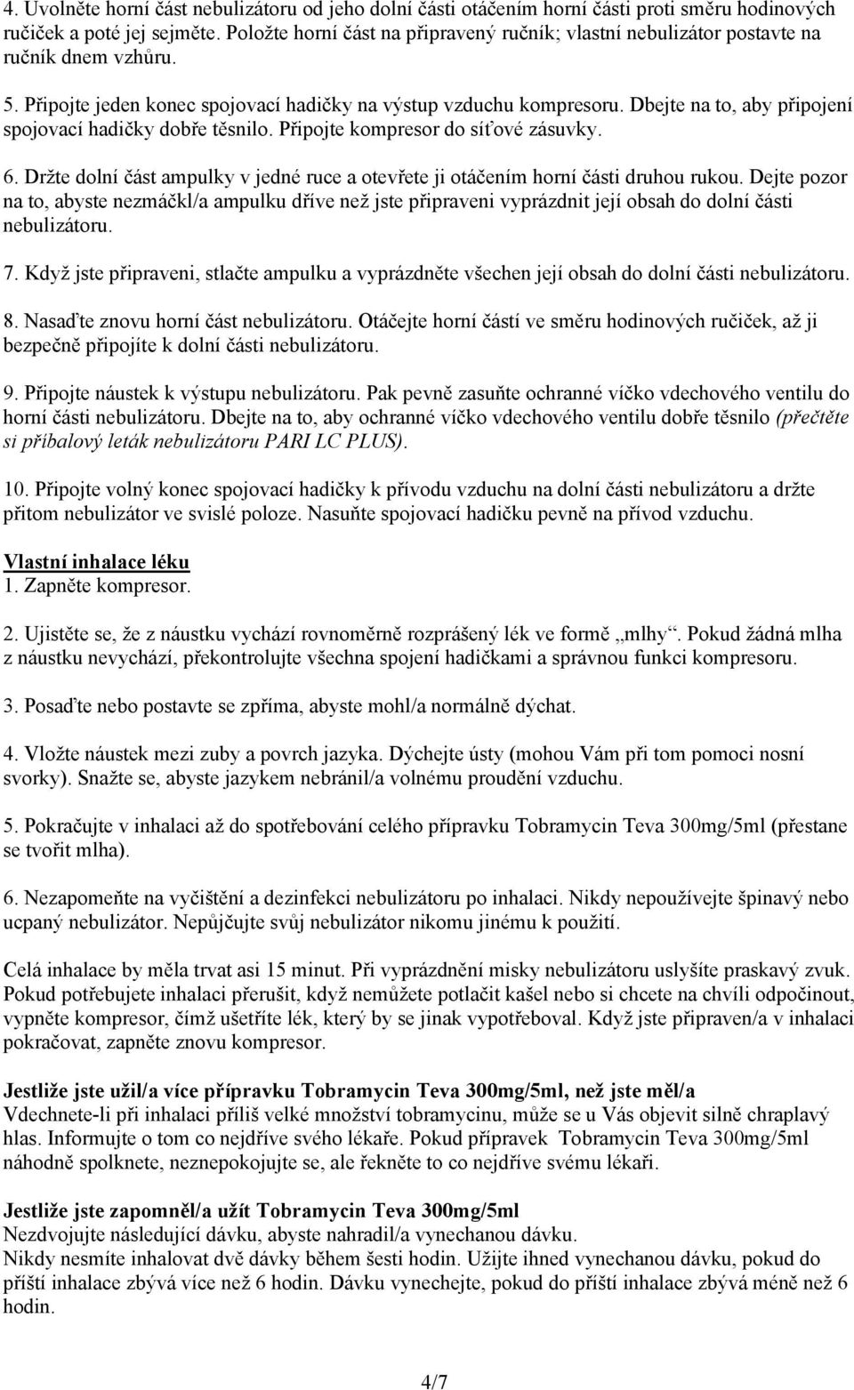 Dbejte na to, aby připojení spojovací hadičky dobře těsnilo. Připojte kompresor do síťové zásuvky. 6. Držte dolní část ampulky v jedné ruce a otevřete ji otáčením horní části druhou rukou.