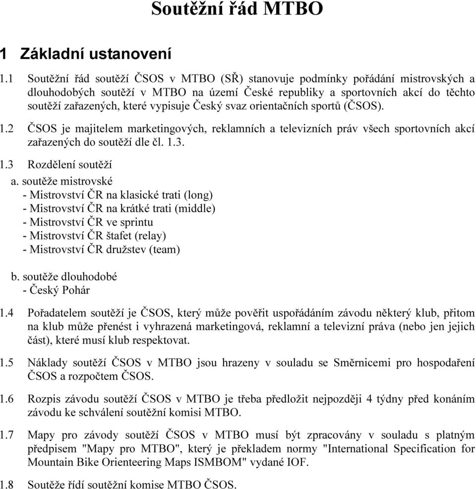 Český svaz orientačních sportů (ČSOS). 1.2 ČSOS je majitelem marketingových, reklamních a televizních práv všech sportovních akcí zařazených do soutěží dle čl. 1.3. 1.3 Rozdělení soutěží a.