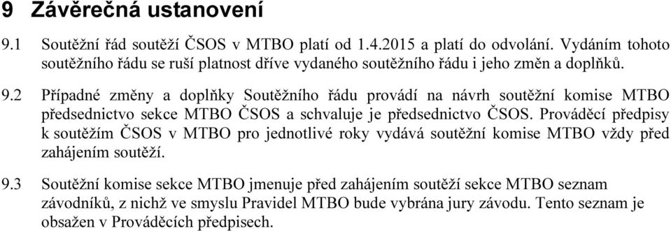 2 Případné změny a doplňky Soutěžního řádu provádí na návrh soutěžní komise MTBO předsednictvo sekce MTBO ČSOS a schvaluje je předsednictvo ČSOS.