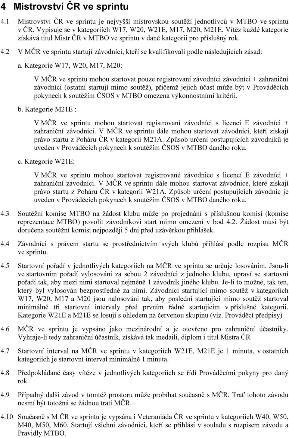 Kategorie W17, W20, M17, M20: V MČR ve sprintu mohou startovat pouze registrovaní závodníci závodníci + zahraniční závodníci (ostatní startují mimo soutěž), přičemž jejich účast může být v