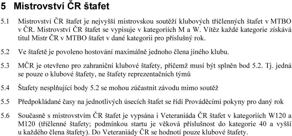 2. Tj. jedná se pouze o klubové štafety, ne štafety reprezentačních týmů 5.4 Štafety nesplňující body 5.2 se mohou zúčastnit závodu mimo soutěž 5.