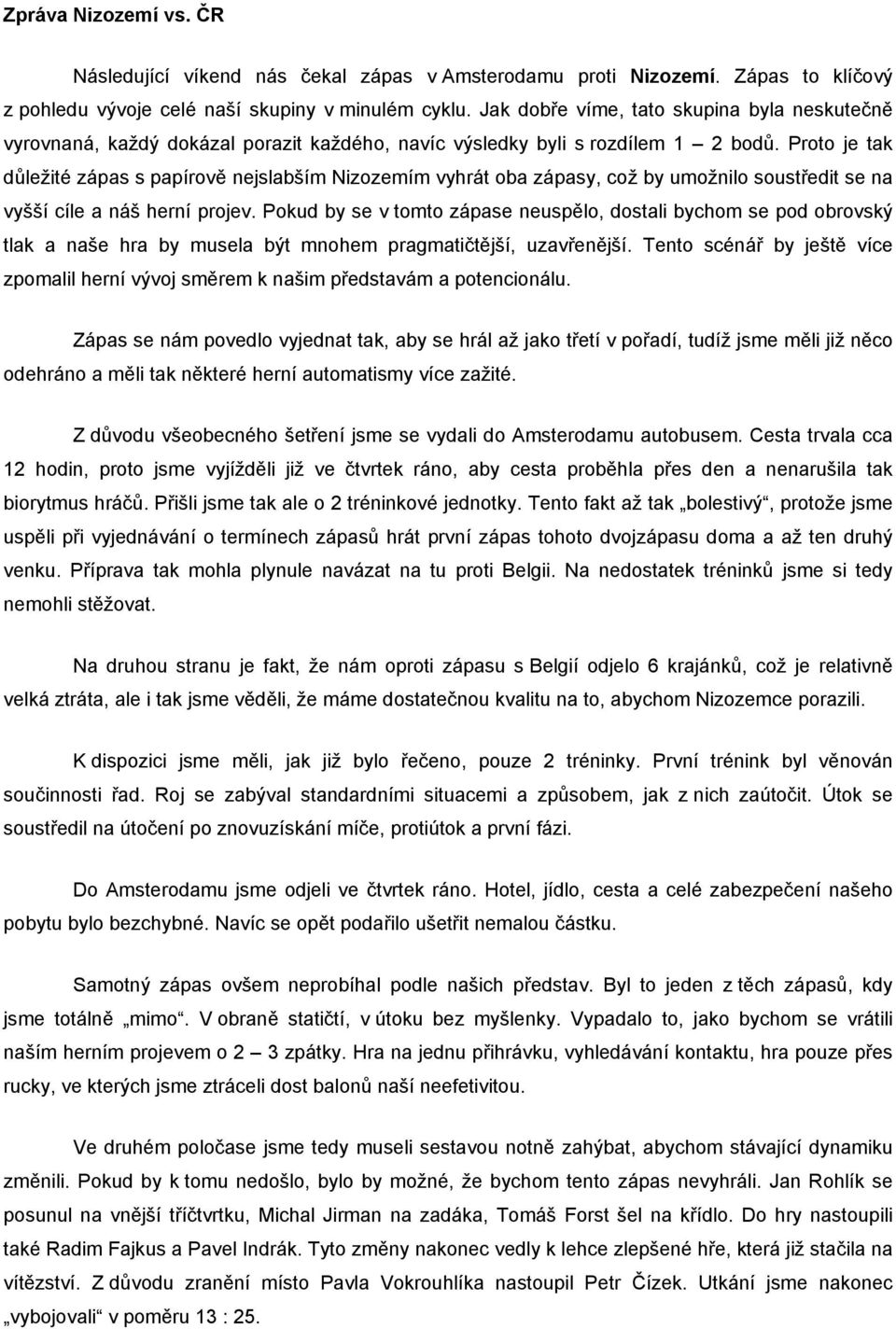 Proto je tak důležité zápas s papírově nejslabším Nizozemím vyhrát oba zápasy, což by umožnilo soustředit se na vyšší cíle a náš herní projev.