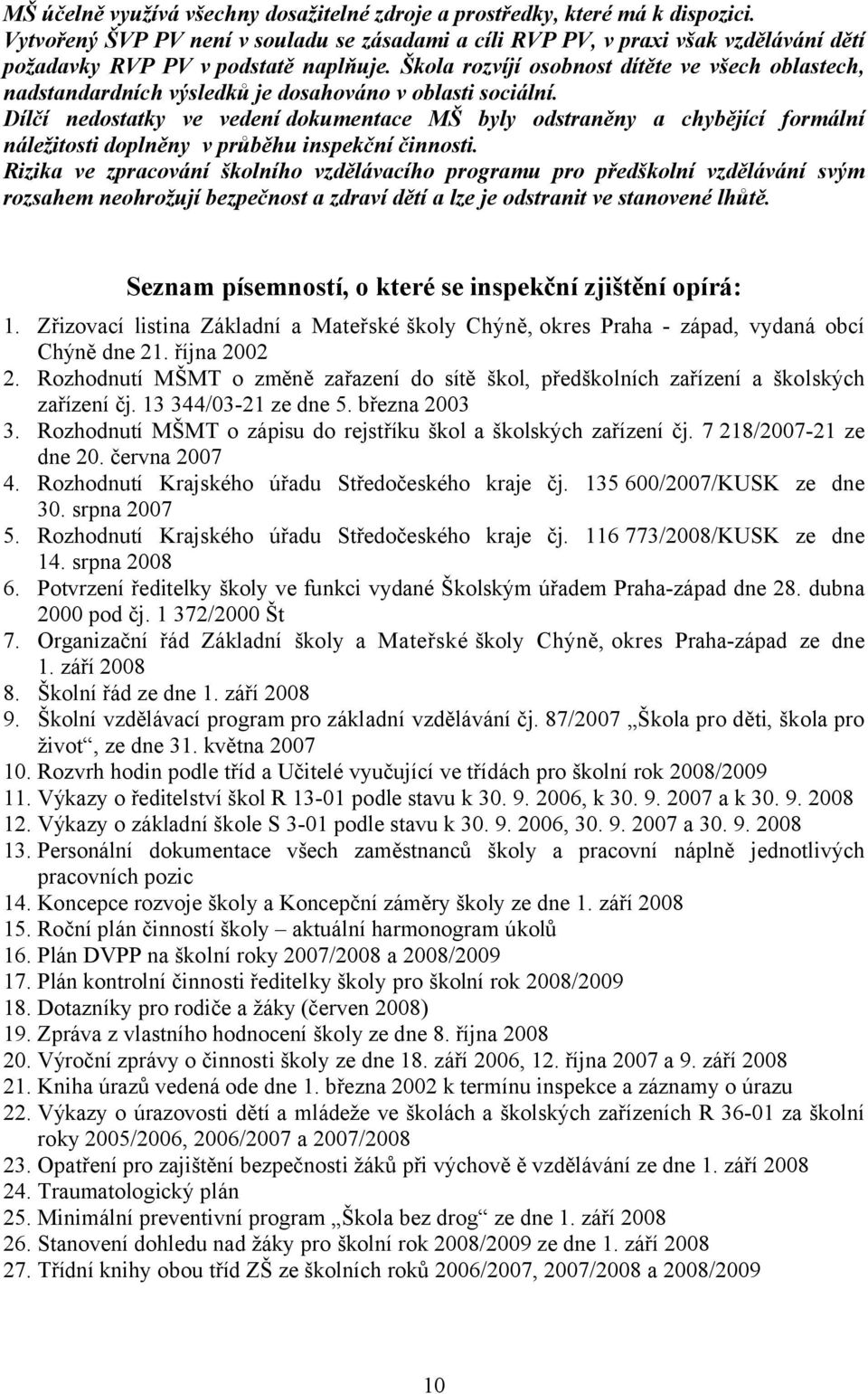 Škola rozvíjí osobnost dítěte ve všech oblastech, nadstandardních výsledků je dosahováno v oblasti sociální.