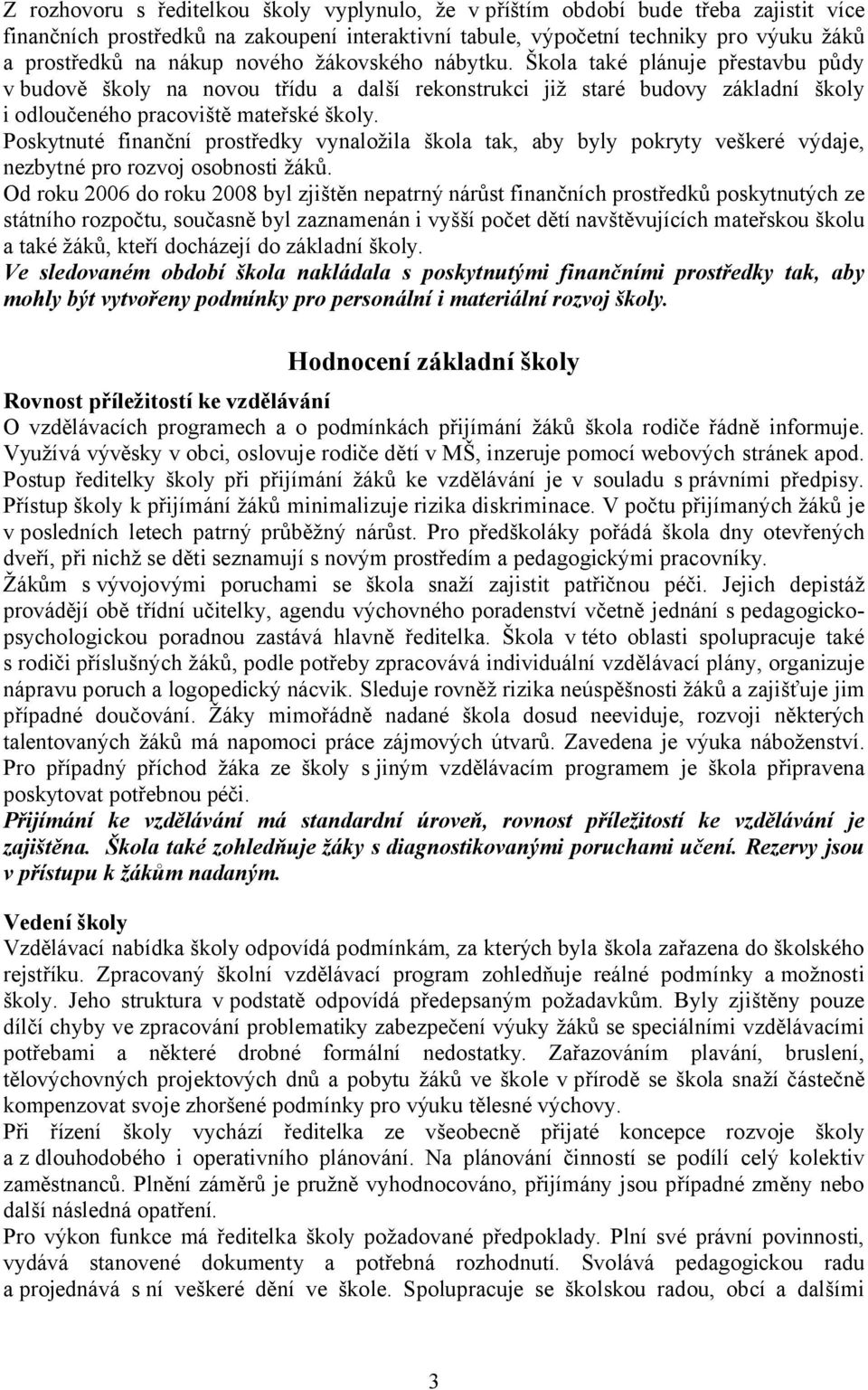 Poskytnuté finanční prostředky vynaložila škola tak, aby byly pokryty veškeré výdaje, nezbytné pro rozvoj osobnosti žáků.