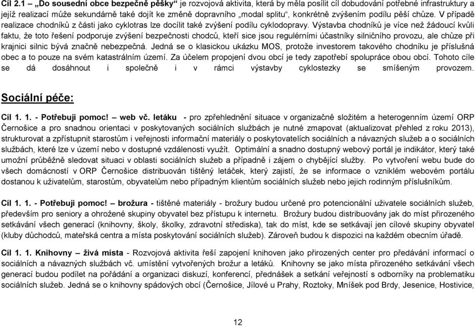 konkrétně zvýšením podílu pěší chůze. V případě realizace chodníků z části jako cyklotras lze docílit také zvýšení podílu cyklodopravy.