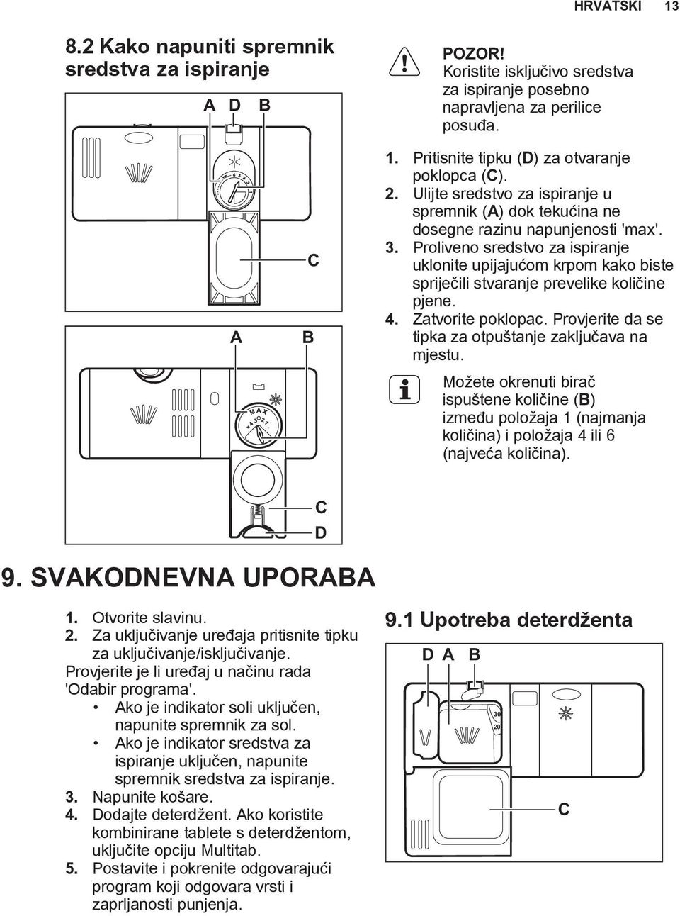 Proliveno sredstvo za ispiranje uklonite upijajućom krpom kako biste spriječili stvaranje prevelike količine pjene. 4. Zatvorite poklopac. Provjerite da se tipka za otpuštanje zaključava na mjestu.