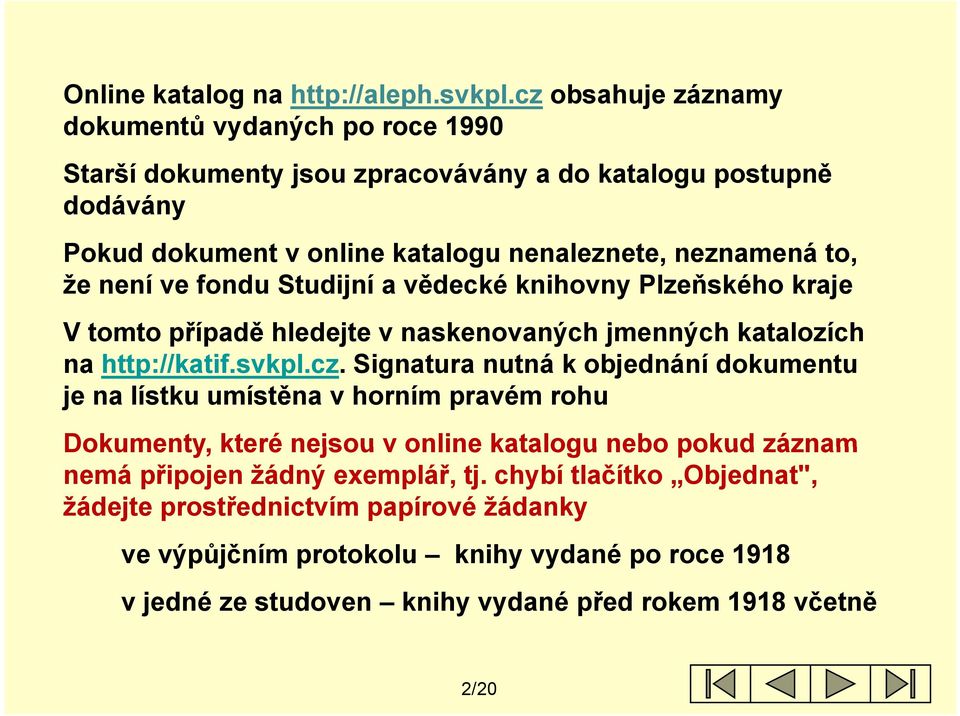 že není ve fondu Studijní a vědecké knihovny Plzeňského kraje V tomto případě hledejte v naskenovaných jmenných katalozích na http://katif.svkpl.cz.