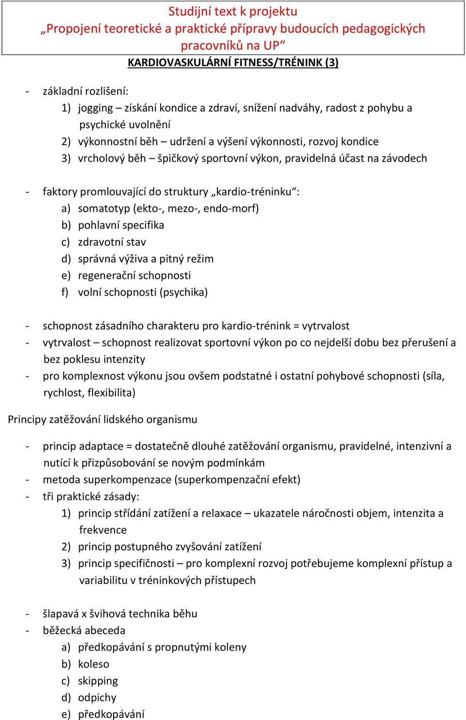 specifika c) zdravotní stav d) správná výživa a pitný režim e) regenerační schopnosti f) volní schopnosti (psychika) - schopnost zásadního charakteru pro kardio-trénink = vytrvalost - vytrvalost
