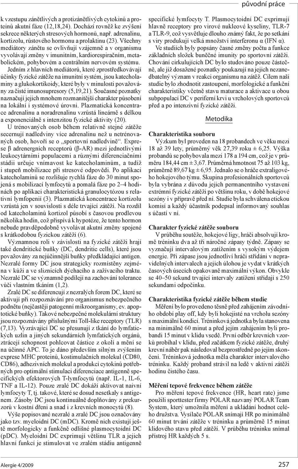 Všechny mediátory zánětu se ovlivňují vzájemně a v organismu vyvolávají změny v imunitním, kardiorespiračním, metabolickém, pohybovém a centrálním nervovém systému.