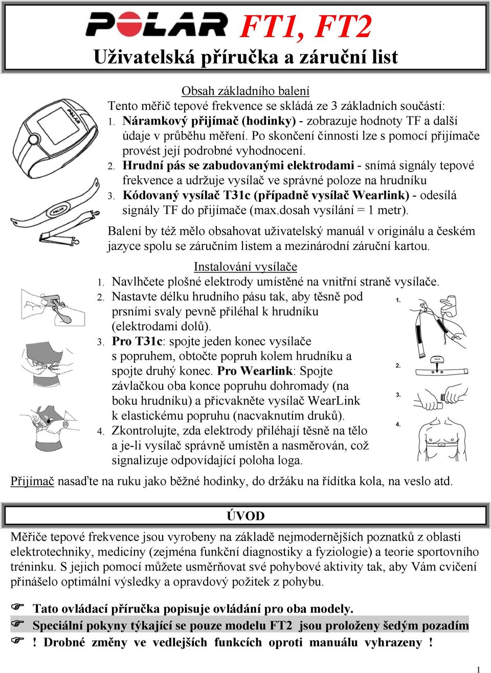 Hrudní pás se zabudovanými elektrodami - snímá signály tepové frekvence a udržuje vysílač ve správné poloze na hrudníku 3.