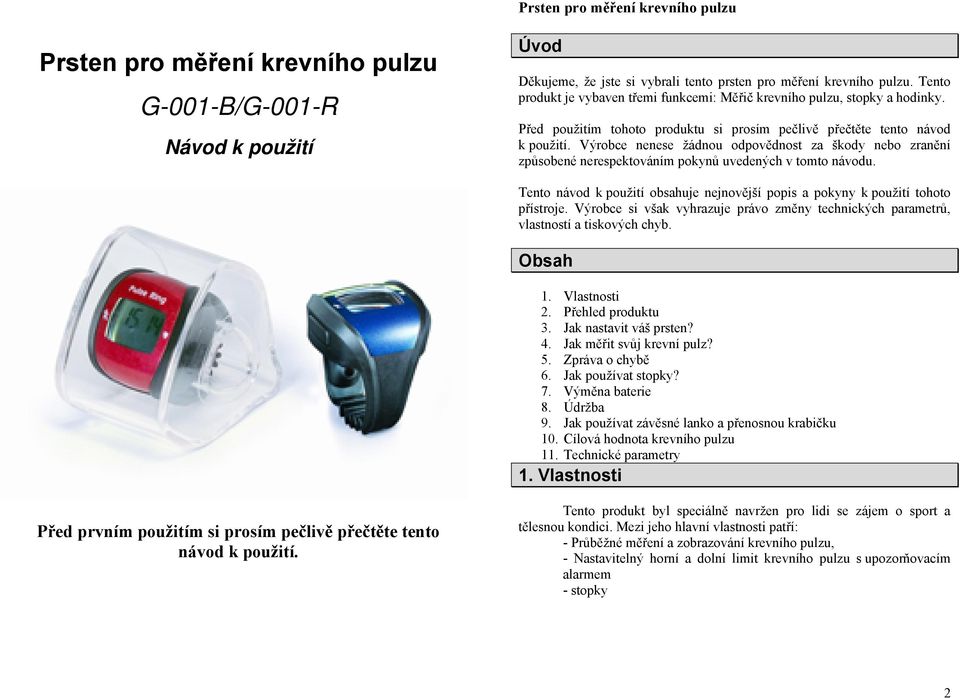 Tento návod k použití obsahuje nejnovější popis a pokyny k použití tohoto přístroje. Výrobce si však vyhrazuje právo změny technických parametrů, vlastností a tiskových chyb. Obsah 1. Vlastnosti 2.