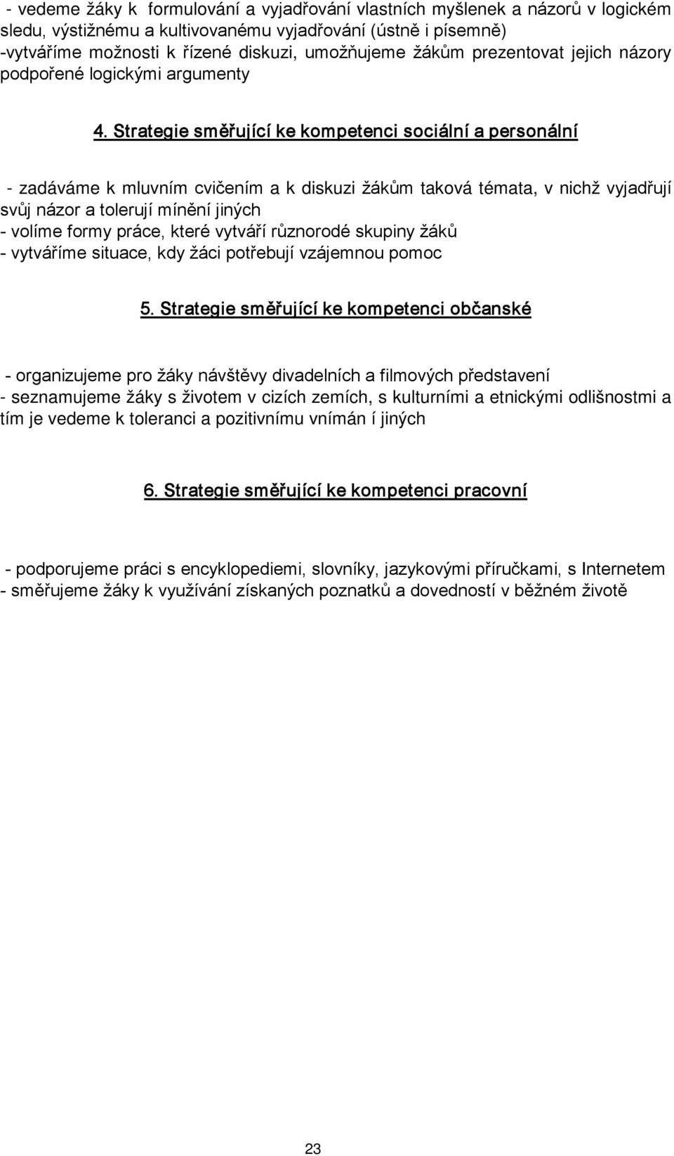 Strategie směřující ke kompetenci sociální a personální - zadáváme k mluvním cvičením a k diskuzi žákům taková témata, v nichž vyjadřují svůj názor a tolerují mínění jiných - volíme formy práce,