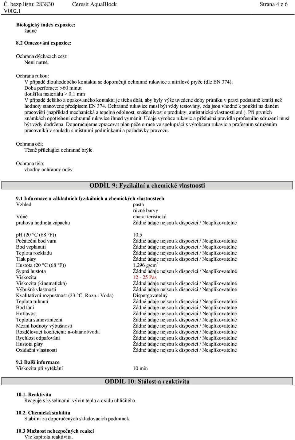 Doba perforace: >60 minut tloušťka materiálu > 0,1 mm V případě delšího a opakovaného kontaktu je třeba dbát, aby byly výše uvedené doby průniku v praxi podstatně kratší než hodnoty stanovené