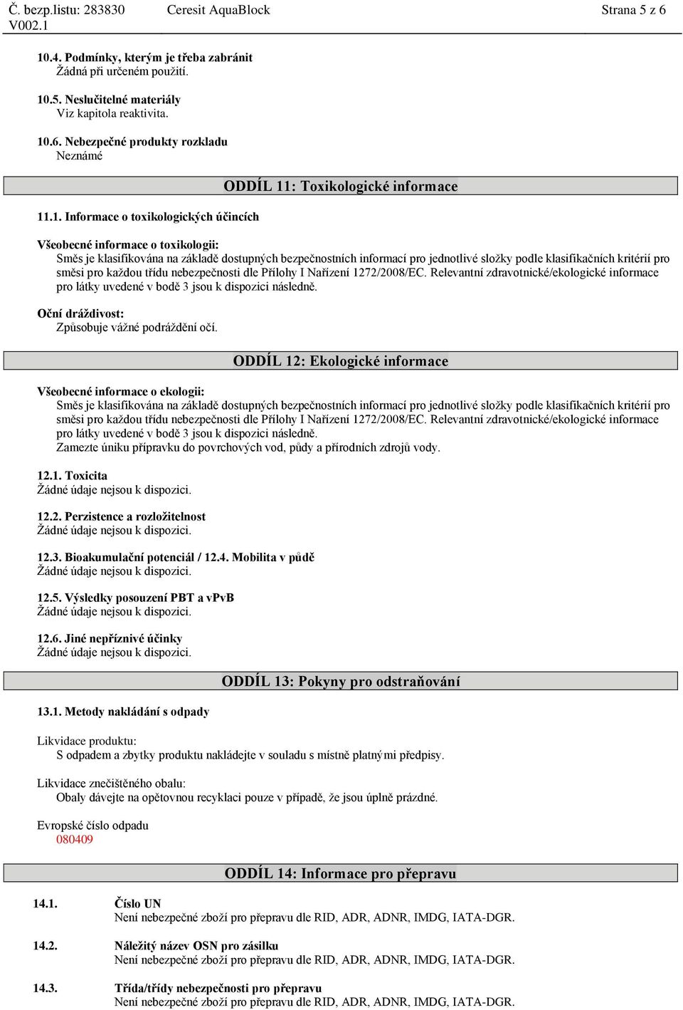 podle klasifikačních kritérií pro směsi pro každou třídu nebezpečnosti dle Přílohy I Nařízení 1272/2008/EC.