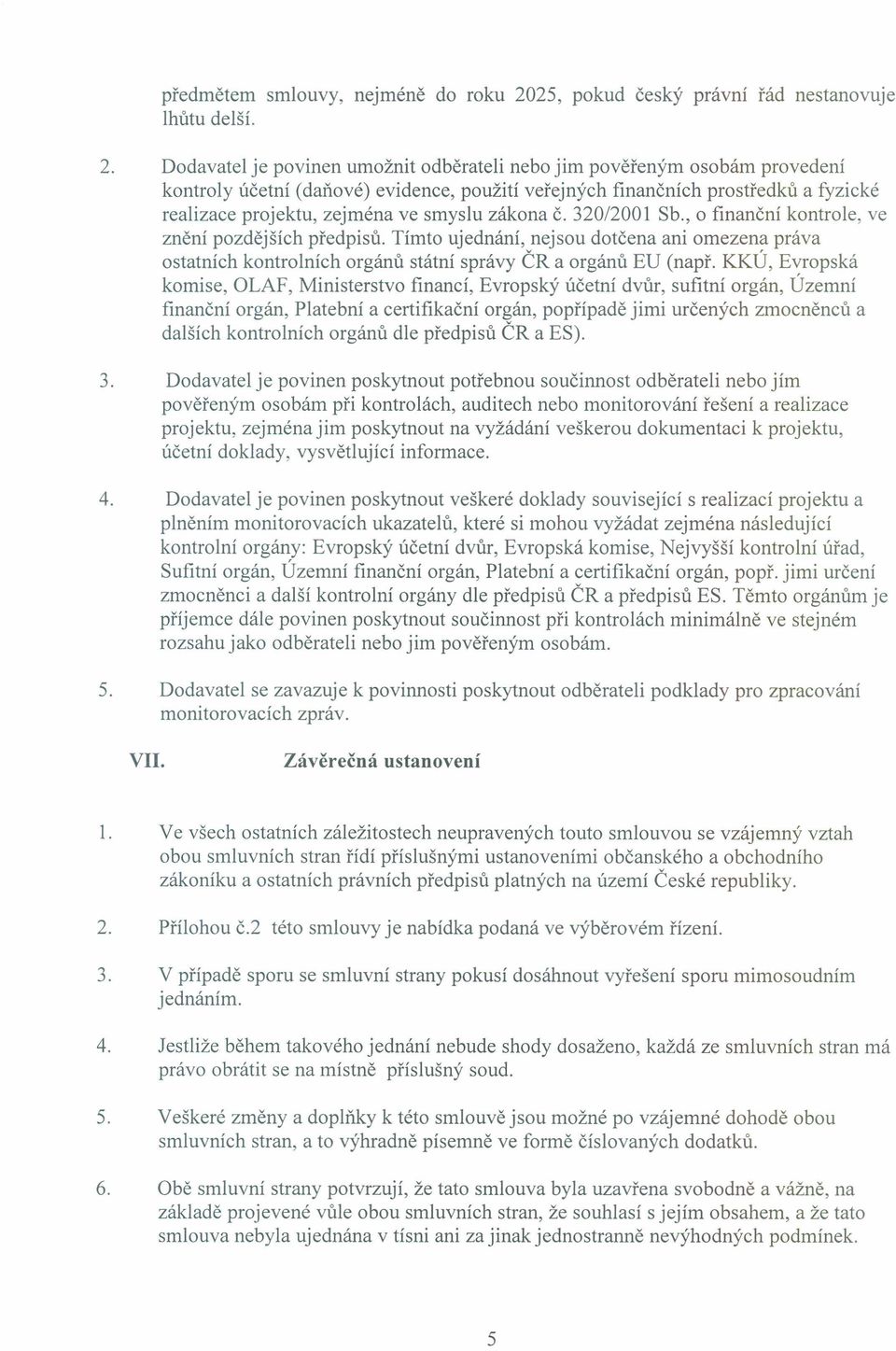 Dodavatel je povinen umožnit odběrateli nebo jim pověřeným osobám provedení kontroly účetní (daňové) evidence, použití veřejných finančních prostředků a fyzické realizace projektu, zejména ve smyslu