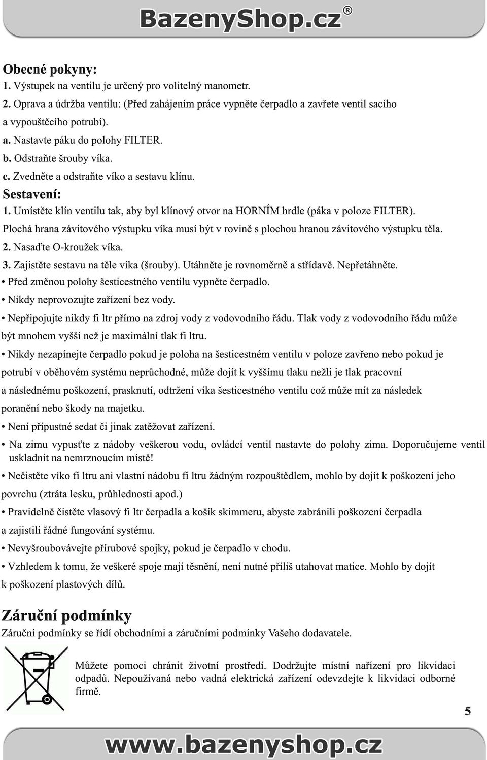 Plochá hrana závitového výstupku víka musí být v rovině s plochou hranou závitového výstupku těla. 2. Nasaďte O-kroužek víka. 3. Zajistěte sestavu na těle víka (šrouby).