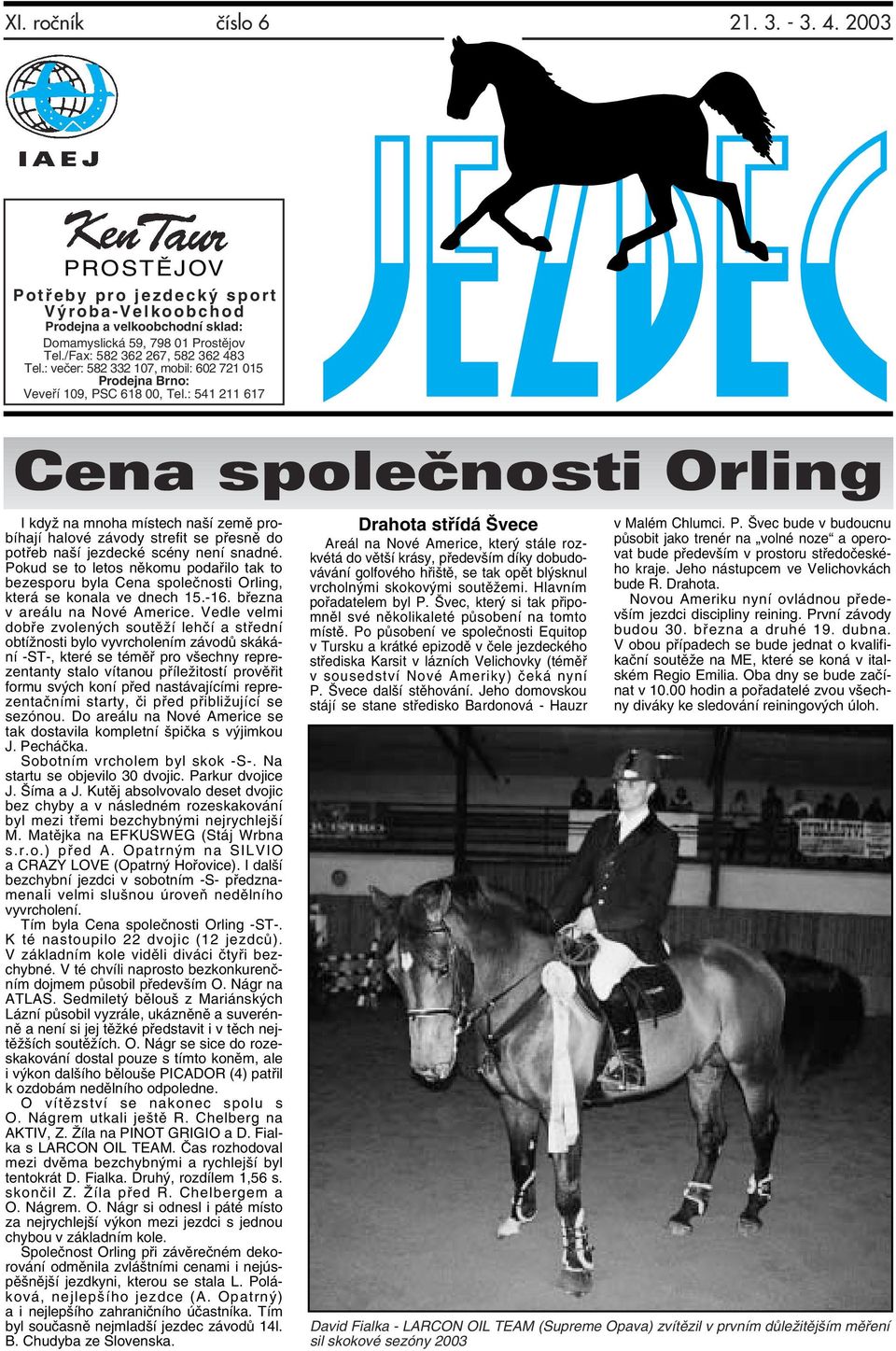 : 541 211 617 Cena spoleãnosti Orling I když na mnoha místech naší země probíhají halové závody strefit se přesně do potřeb naší jezdecké scény není snadné.