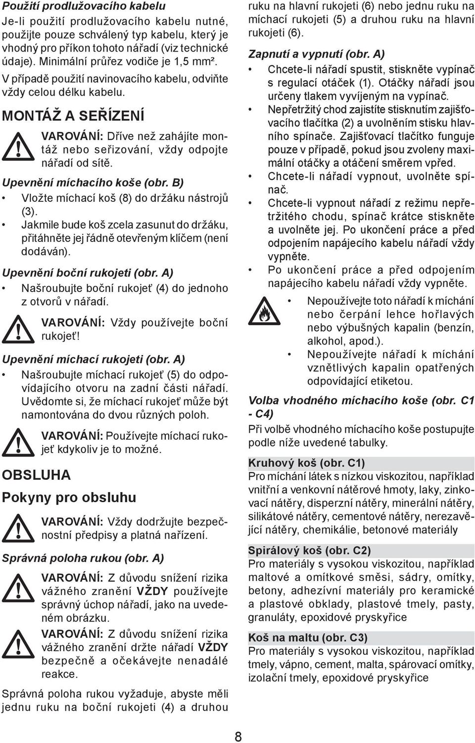 MONTÁŽ A SEŘÍZENÍ VAROVÁNÍ: Dříve než zahájíte montáž nebo seřizo vání, vždy odpojte nářadí od sítě. Upevnění míchacího koše (obr. B) Vložte míchací koš (8) do držáku nástrojů (3).