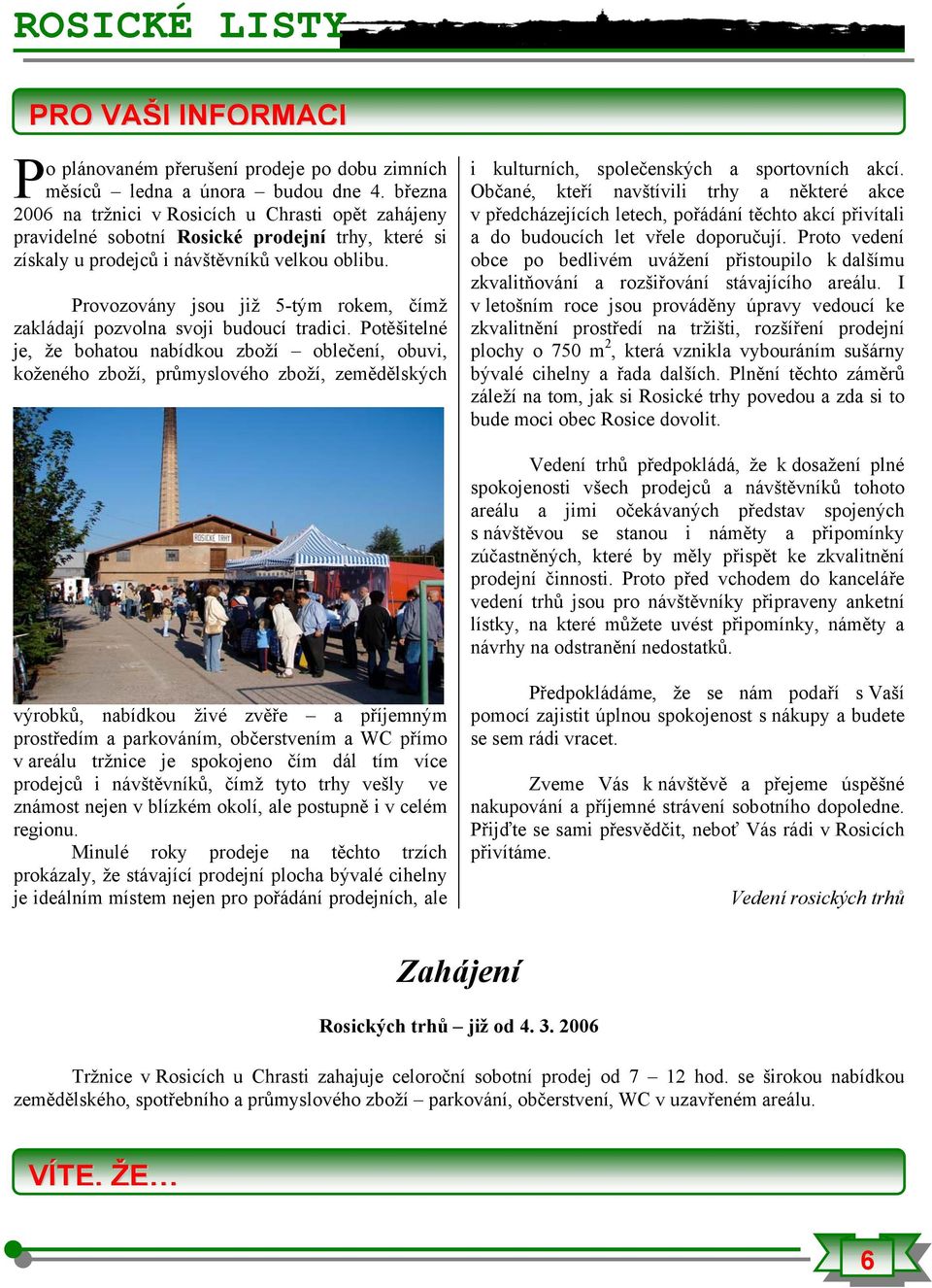 Provozovány jsou již 5-tým rokem, čímž zakládají pozvolna svoji budoucí tradici.