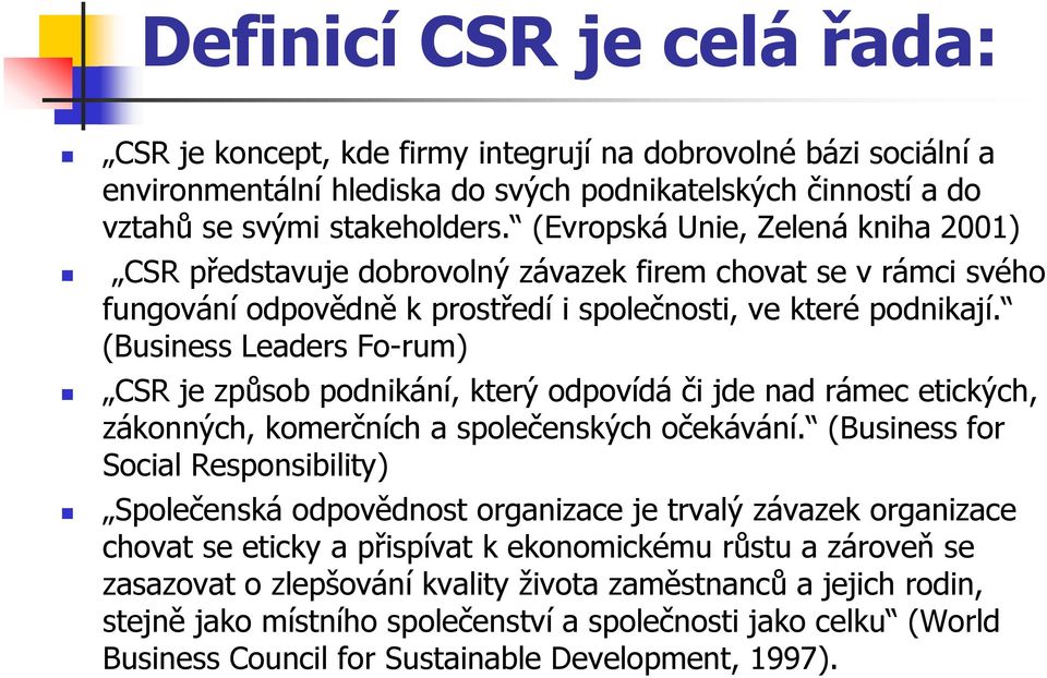 (Business Leaders Fo rum) CSR je způsob podnikání, který odpovídá či jde nad rámec etických, zákonných, komerčních a společenských očekávání.