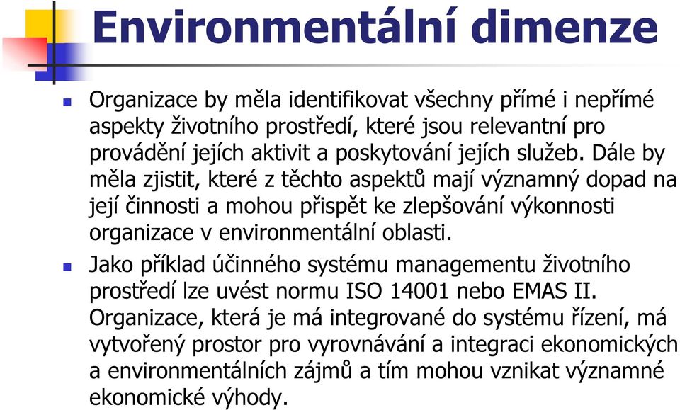 Dále by měla zjistit, které z těchto aspektů mají významný dopad na její činnosti a mohou přispět ke zlepšování výkonnosti organizace v environmentální oblasti.