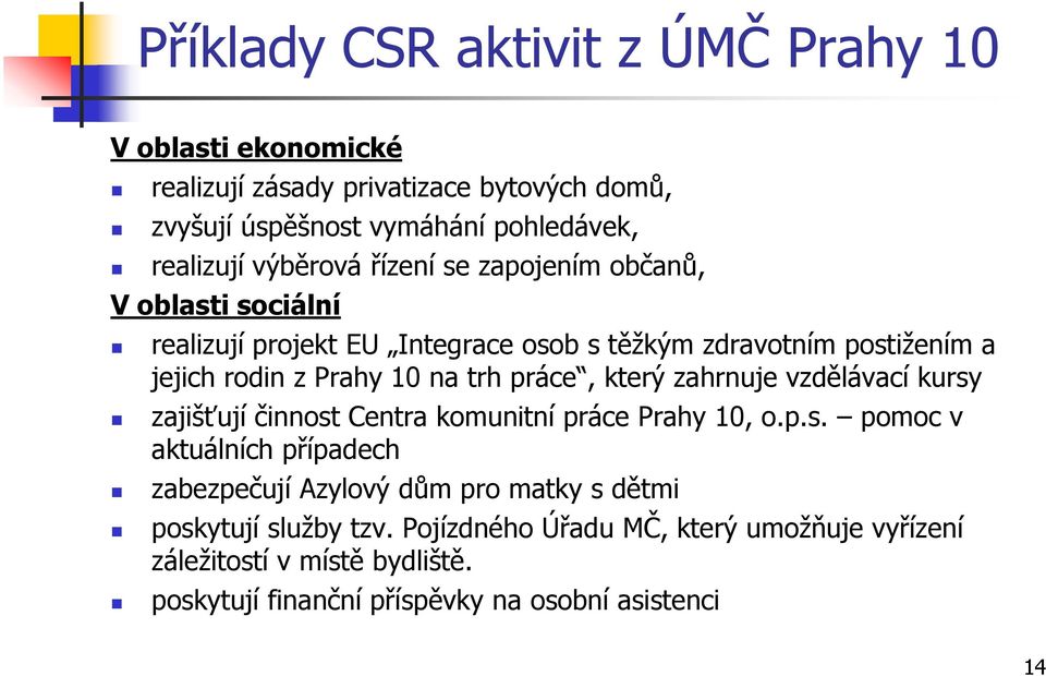 práce, který zahrnuje vzdělávací kursy zajišťují činnost Centra komunitní práce Prahy 10, o.p.s. pomoc v aktuálních případech zabezpečují Azylový dům pro matky s dětmi poskytují služby tzv.