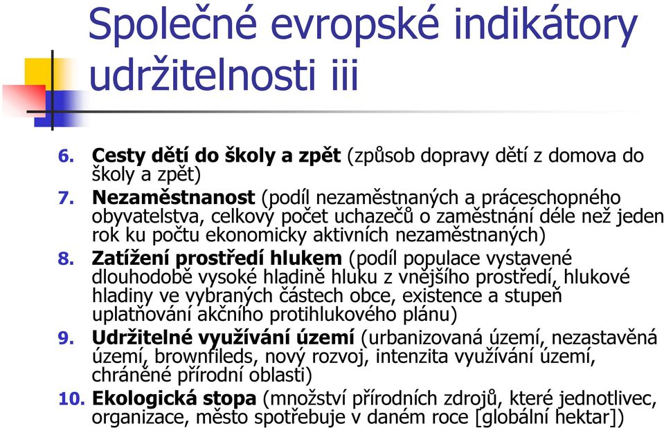 Zatížení prostředí hlukem (podíl populace vystavené dlouhodobě vysoké hladině hluku z vnějšího prostředí, hlukové hladiny ve vybraných částech obce, existence a stupeň uplatňování akčního