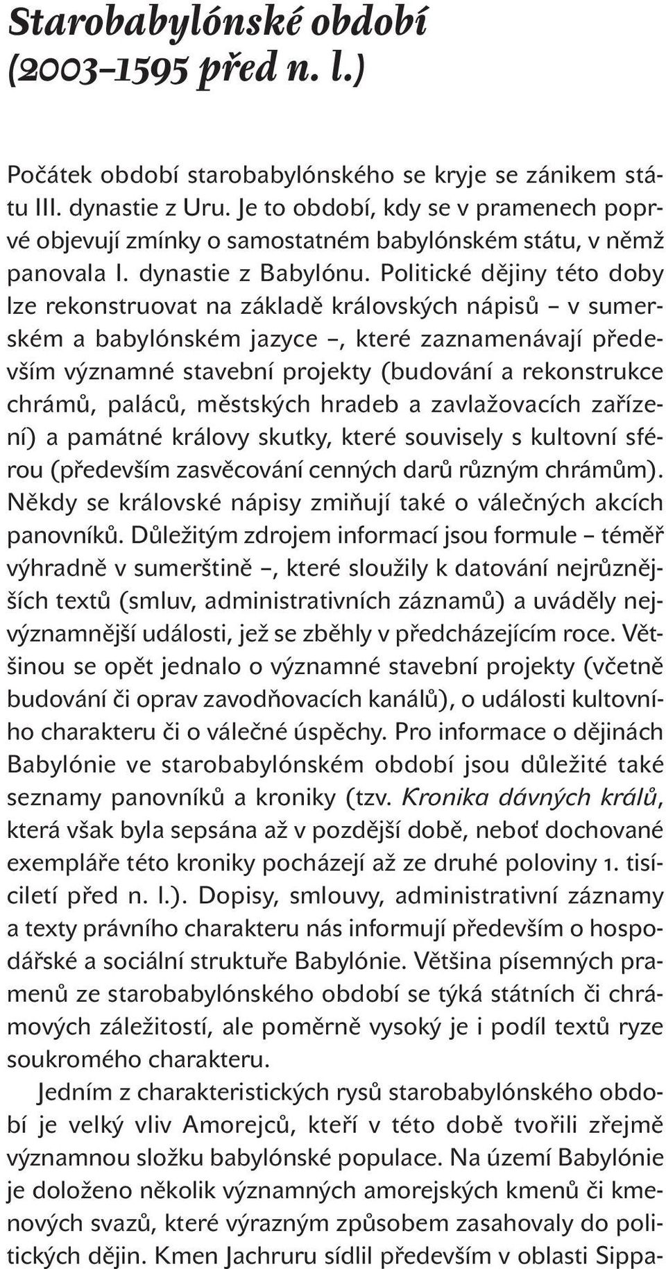 Politické dějiny této doby lze rekonstruovat na základě královských nápisů v sumerském a babylónském jazyce, které zaznamenávají především významné stavební projekty (budování a rekonstrukce chrámů,