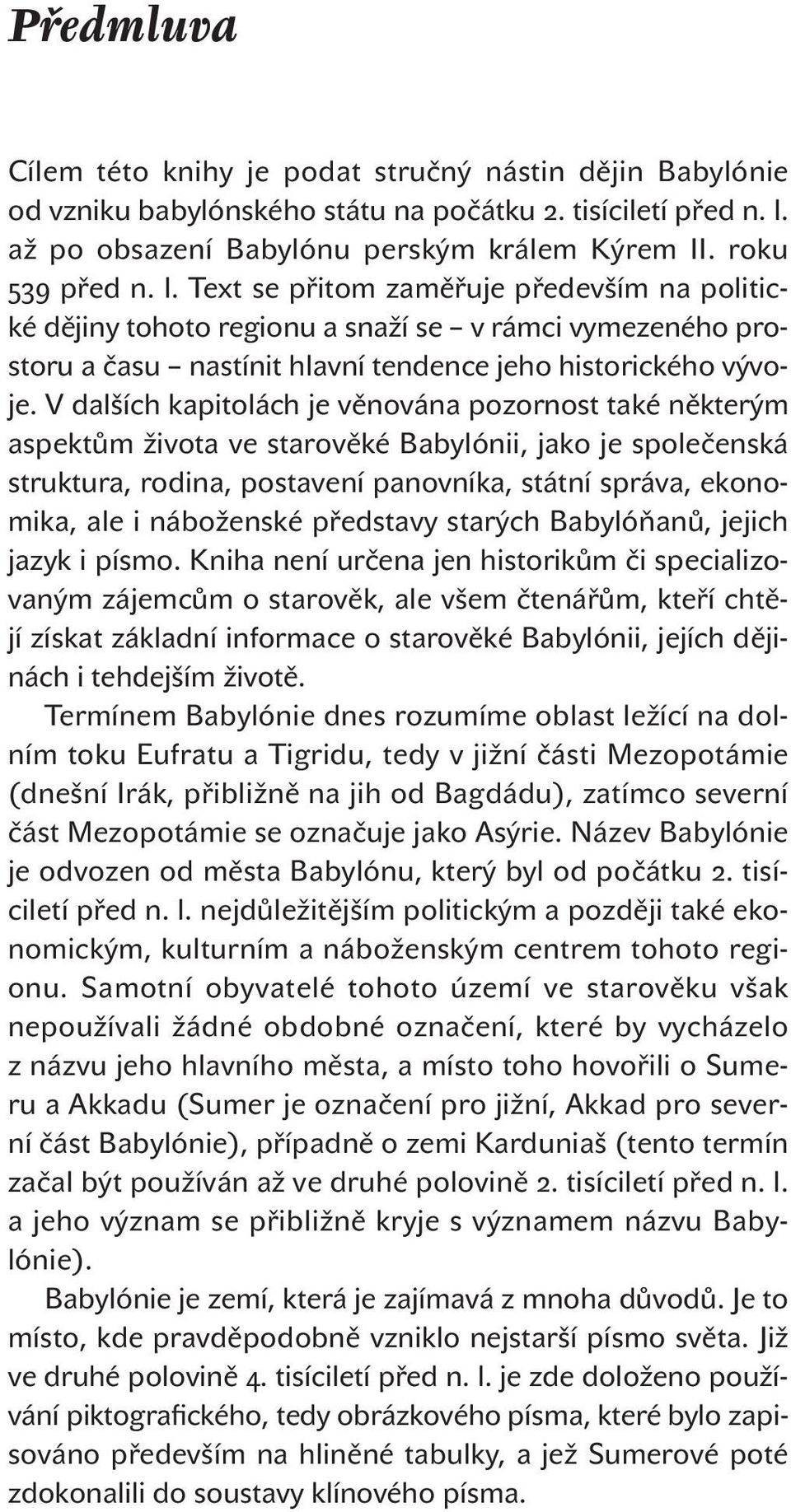 Text se přitom zaměřuje především na politické dějiny tohoto regionu a snaží se v rámci vymezeného prostoru a času nastínit hlavní tendence jeho historického vývoje.