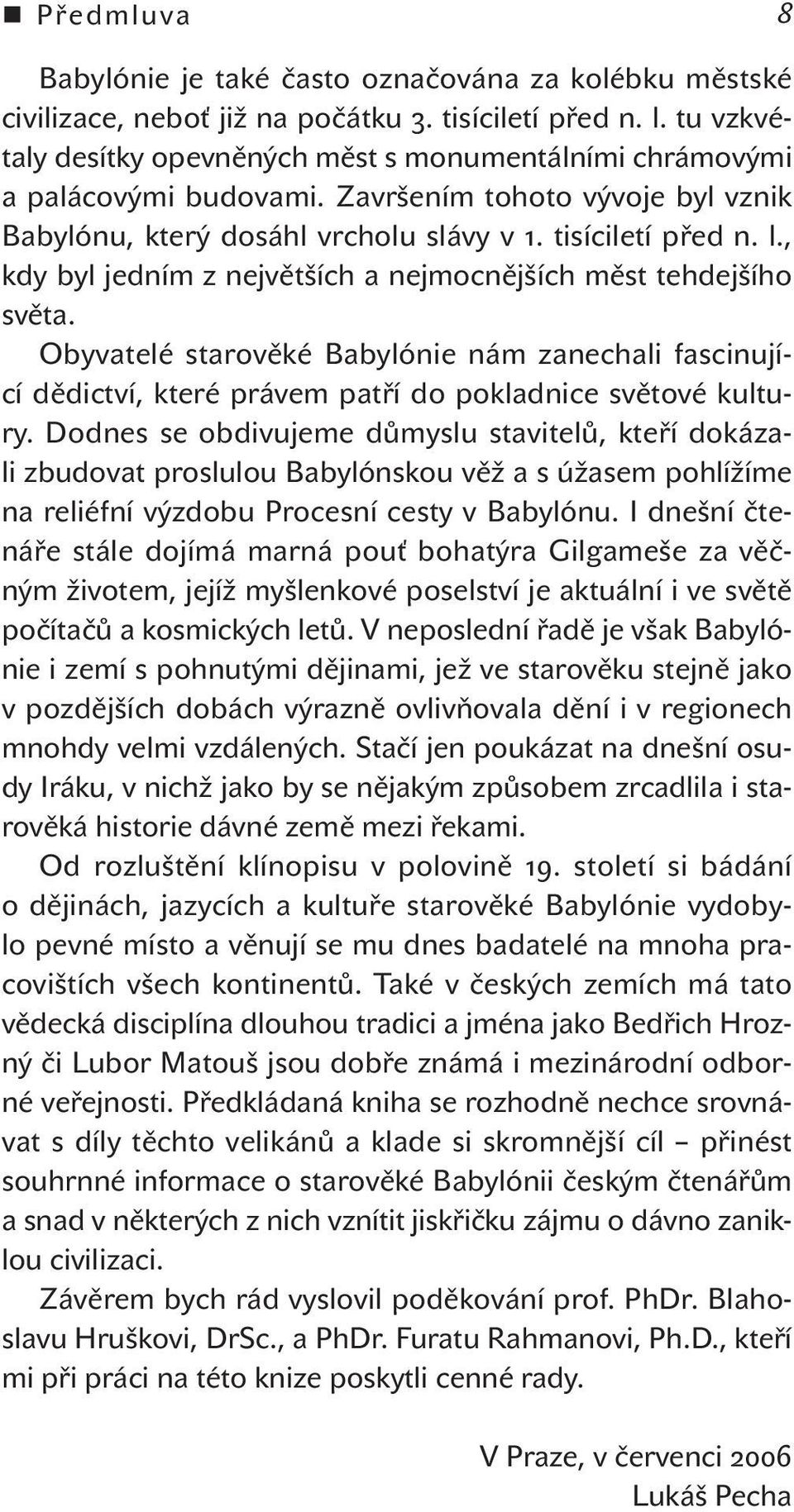 , kdy byl jedním z největších a nejmocnějších měst tehdejšího světa. Obyvatelé starověké Babylónie nám zanechali fascinující dědictví, které právem patří do pokladnice světové kultury.