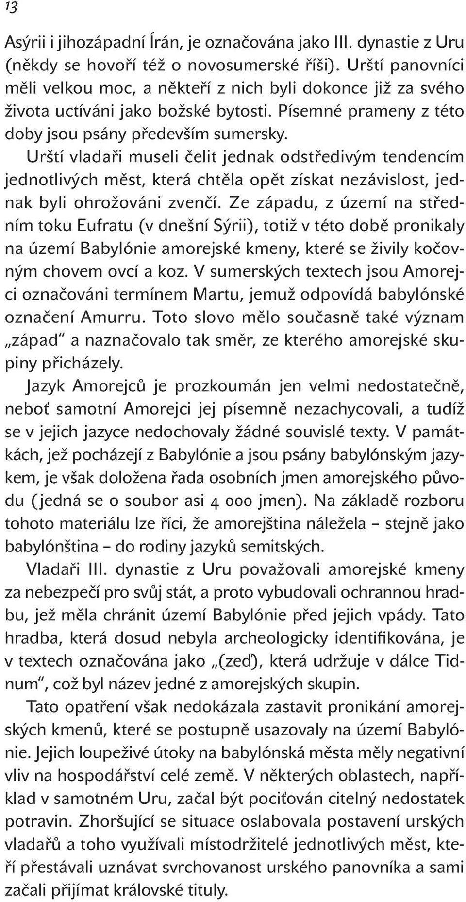 Urští vladaři museli čelit jednak odstředivým tendencím jednotlivých měst, která chtěla opět získat nezávislost, jednak byli ohrožováni zvenčí.