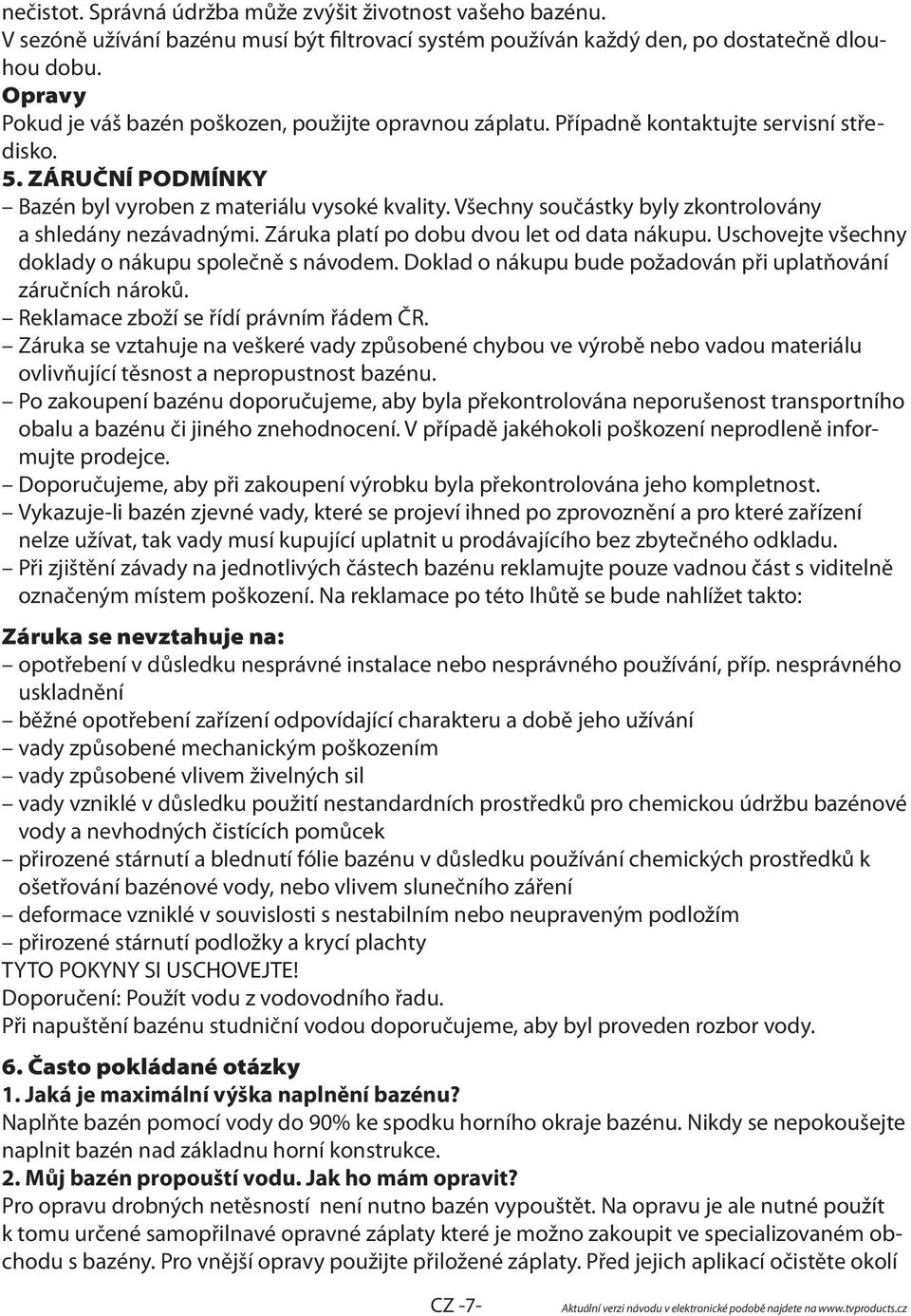 Všechny součástky byly zkontrolovány a shledány nezávadnými. Záruka platí po dobu dvou let od data nákupu. Uschovejte všechny doklady o nákupu společně s návodem.