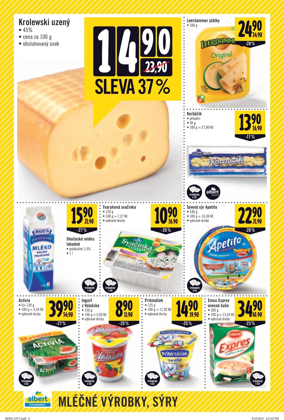 Jihočeské mléko lahodné polotučné 1,5% 1 l Activia 6 120 g 100 g = 5,54 Kč 39 90 Jogurt 8 90 Pribináček 14 90 Emco Expres 34 90 z Valašska 125 g ovesná kaše