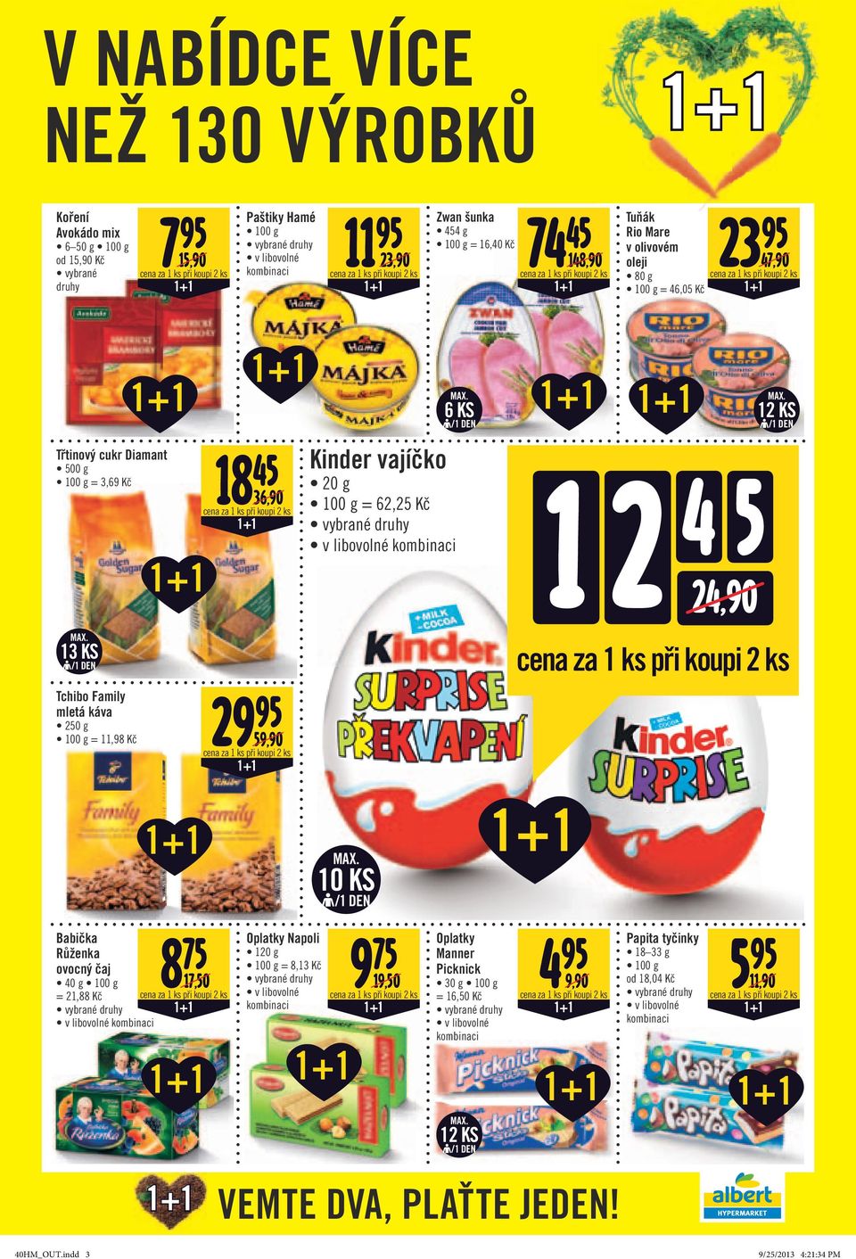 36,90 Kinder vajíčko 20 g 100 g = 62,25 Kč 6 KS 12 KS 1 2 4 5 24,90 10 KS Babička Růženka ovocný čaj 40 g 100 g = 21,88 Kč 8 75 17,50 Oplatky Napoli 120 g 100 g = 8,13 Kč 9 75