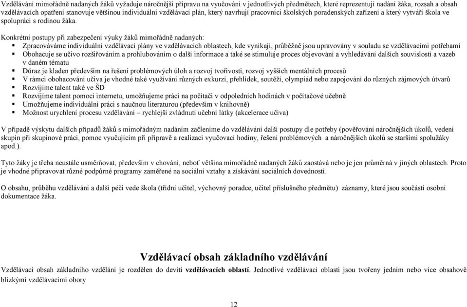 Konkrétní postupy při zabezpečení výuky žáků mimořádně nadaných: Zpracováváme individuální vzdělávací plány ve vzdělávacích oblastech, kde vynikají, průběžně jsou upravovány v souladu se vzdělávacími