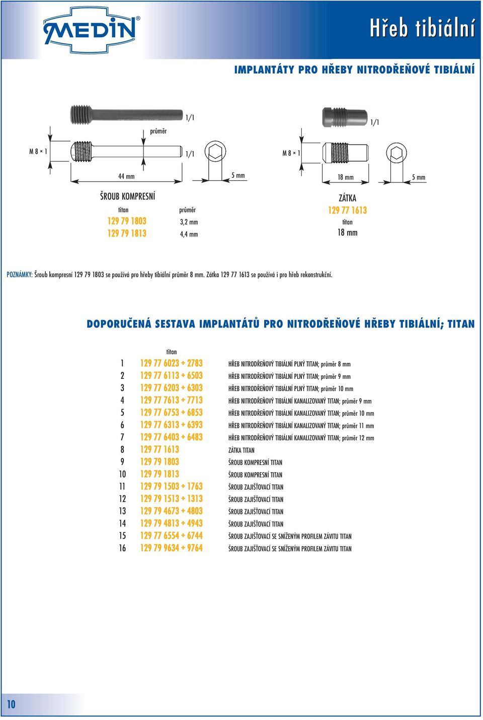 DOPORUČENÁ SESTAVA IMPLANTÁTŮ PRO NITRODŘEŇOVÉ HŘEBY TIBIÁLNÍ; TITAN titan 1 129 77 6023 2783 HŘEB NITRODŘEŇOVÝ TIBIÁLNÍ PLNÝ TITAN; průměr 8 mm 2 129 77 6113 6503 HŘEB NITRODŘEŇOVÝ TIBIÁLNÍ PLNÝ