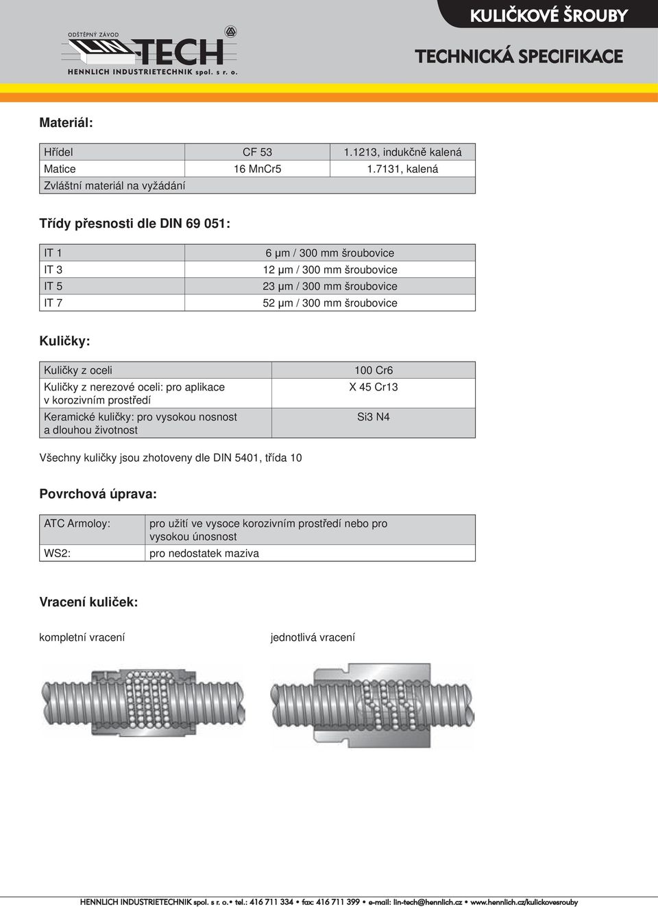 52 μm / 300 mm šroubovice Kuličky: Kuličky z oceli Kuličky z nerezové oceli: pro aplikace v korozivním prostředí Keramické kuličky: pro vysokou nosnost a dlouhou životnost