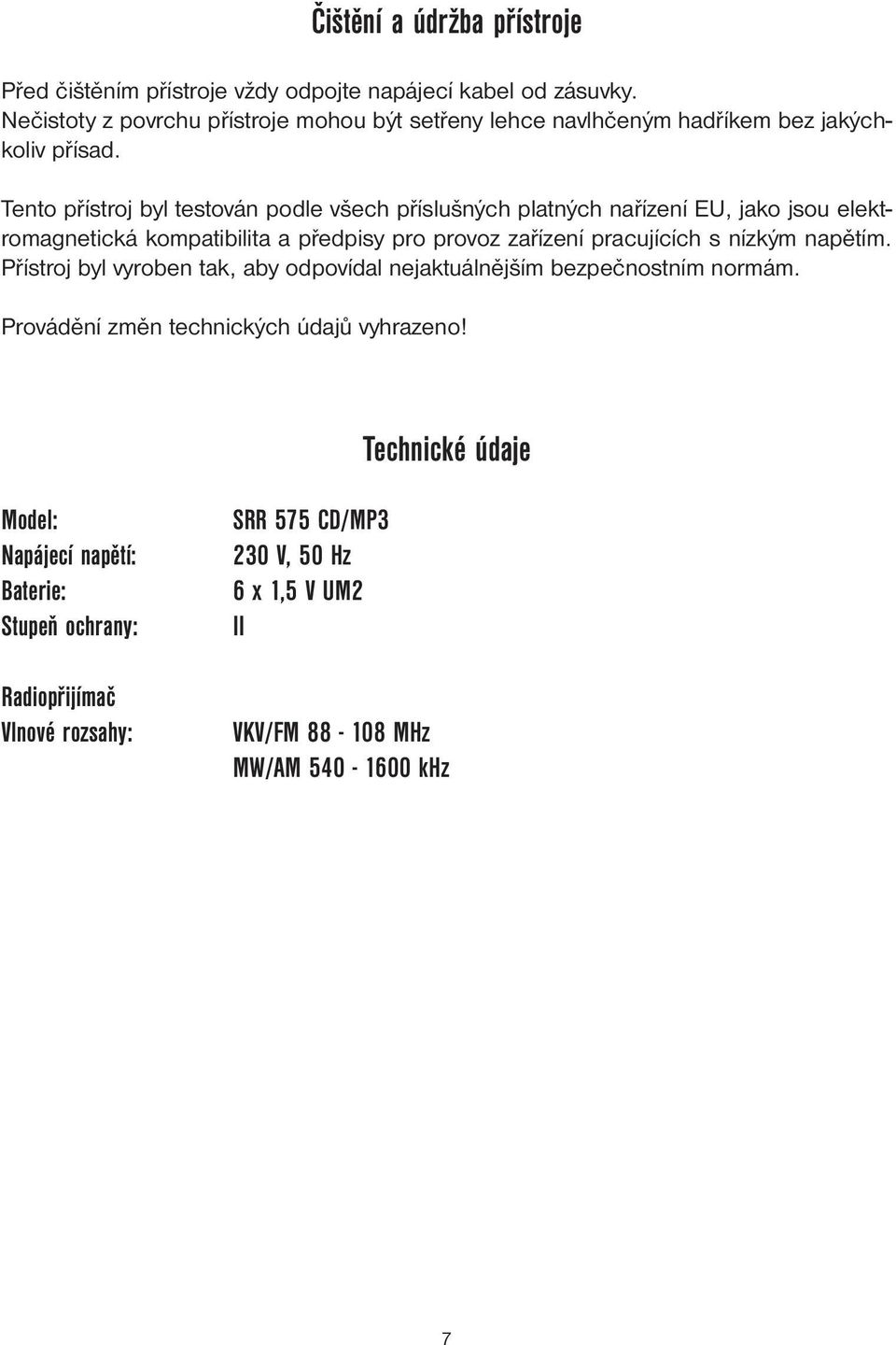 Tento přístroj byl testován podle všech příslušných platných nařízení EU, jako jsou elektromagnetická kompatibilita a předpisy pro provoz zařízení pracujících s