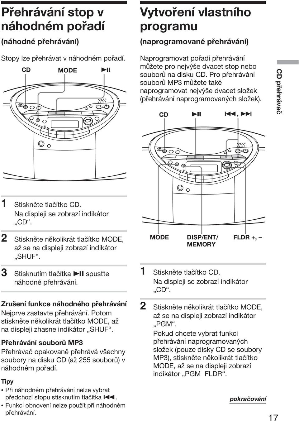 Pro přehrávání souborů MP3 můžete také naprogramovat nejvýše dvacet složek (přehrávání naprogramovaných složek). CD u., > CD přehrávač 1 Stiskněte tlačítko CD. Na displeji se zobrazí indikátor CD.