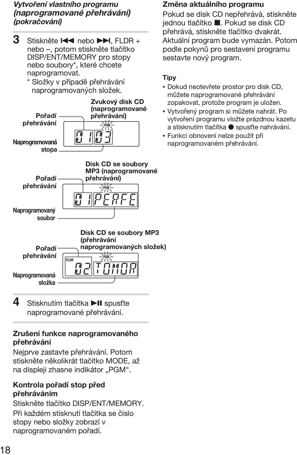 Pořadí přehrávání Naprogramovaná stopa Zvukový disk CD (naprogramované přehrávání) Změna aktuálního programu Pokud se disk CD nepřehrává, stiskněte jednou tlačítko x.