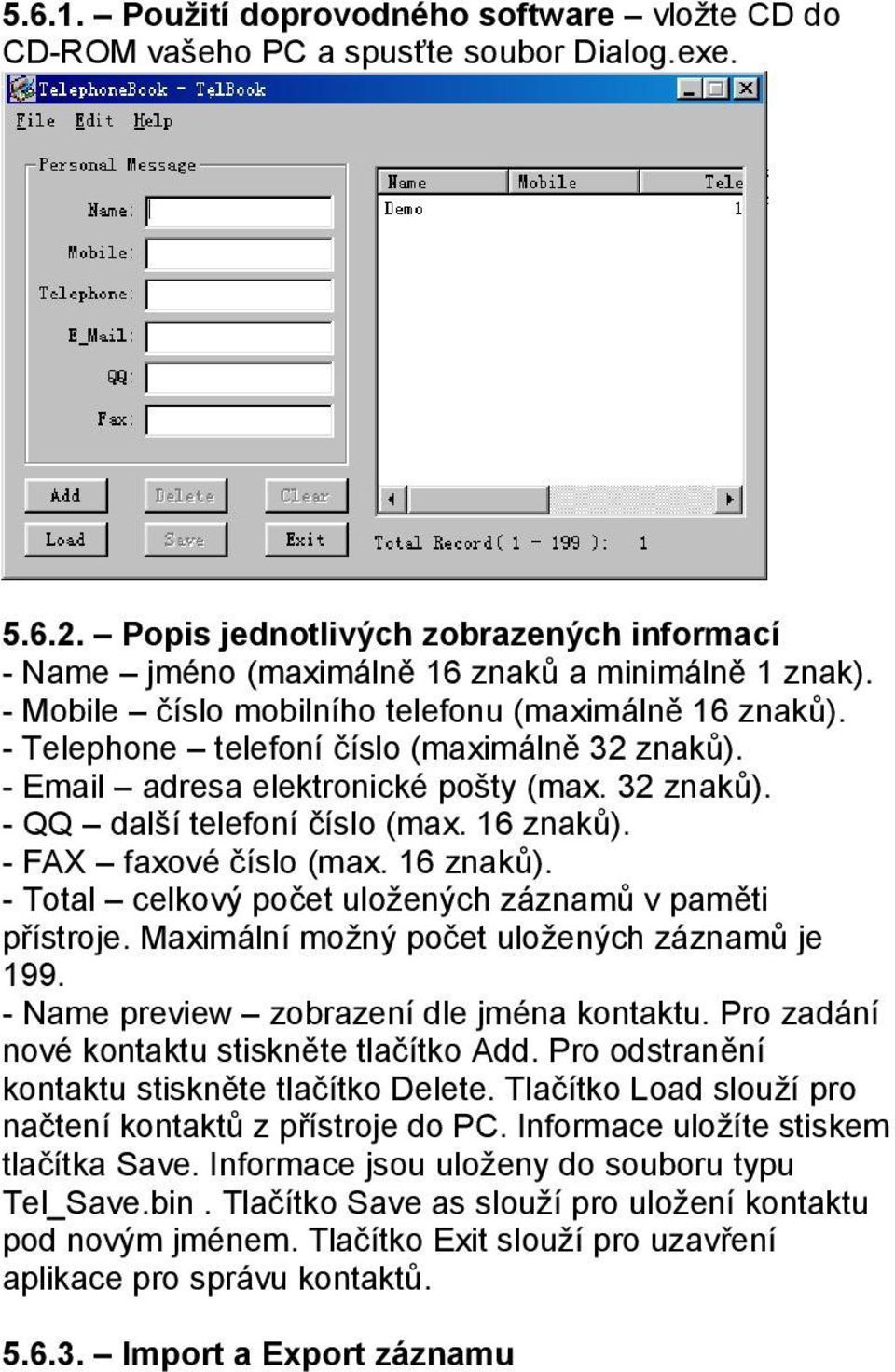16 znaků). - Total celkový počet uložených záznamů v paměti přístroje. Maximální možný počet uložených záznamů je 199. - Name preview zobrazení dle jména kontaktu.