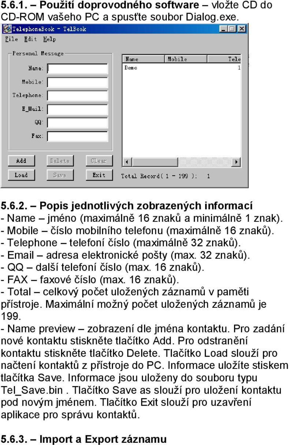 16 znaků). - Total celkový počet uložených záznamů v paměti přístroje. Maximální možný počet uložených záznamů je 199. - Name preview zobrazení dle jména kontaktu.