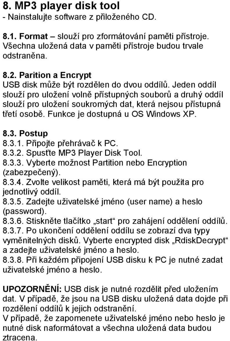 Jeden oddíl slouží pro uložení volně přístupných souborů a druhý oddíl slouží pro uložení soukromých dat, která nejsou přístupná třetí osobě. Funkce je dostupná u OS Windows XP. 8.3. Postup 8.3.1.