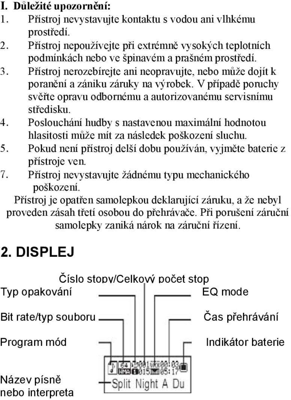 Poslouchání hudby s nastavenou maximální hodnotou hlasitosti může mít za následek poškození sluchu. 5. Pokud není přístroj delší dobu používán, vyjměte baterie z přístroje ven. 7.