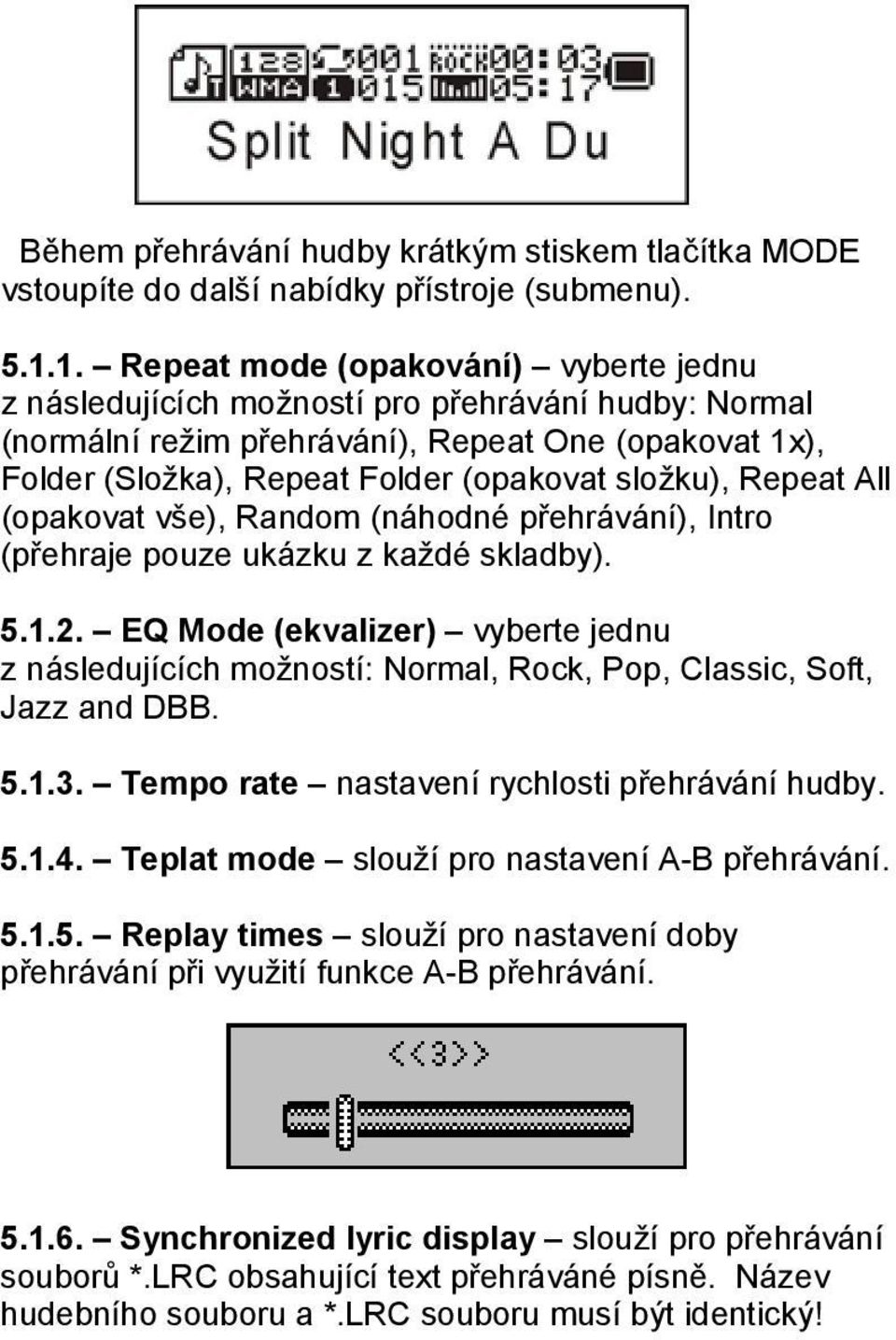 Repeat All (opakovat vše), Random (náhodné přehrávání), Intro (přehraje pouze ukázku z každé skladby). 5.1.2.
