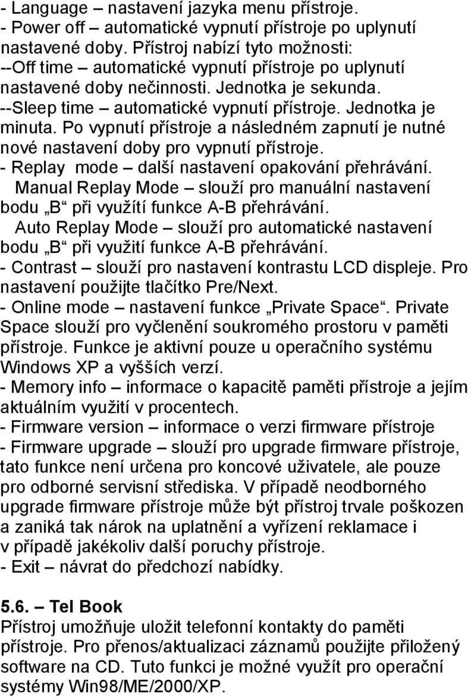 Po vypnutí přístroje a následném zapnutí je nutné nové nastavení doby pro vypnutí přístroje. - Replay mode další nastavení opakování přehrávání.