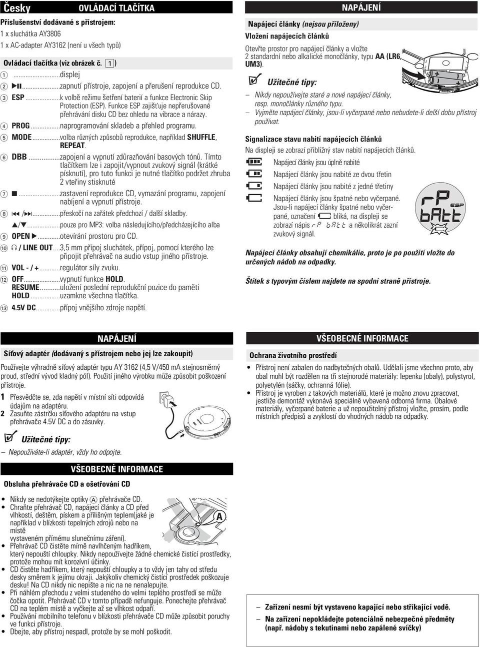 Funkce ESP zaji ťuje nepøeru ované pøehrávání disku CD bez ohledu na vibrace a nárazy. 4 PROG...naprogramování skladeb a pøehled programu. 5 MODE.